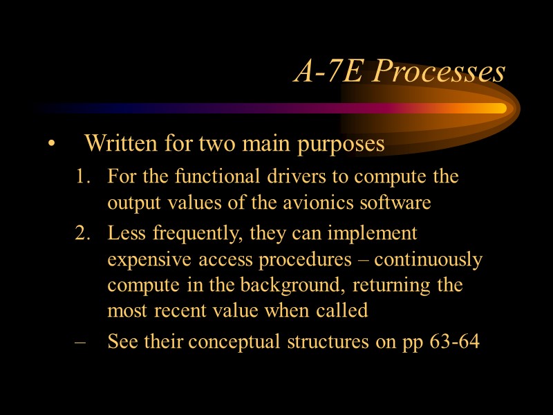A-7E Processes Written for two main purposes For the functional drivers to compute the